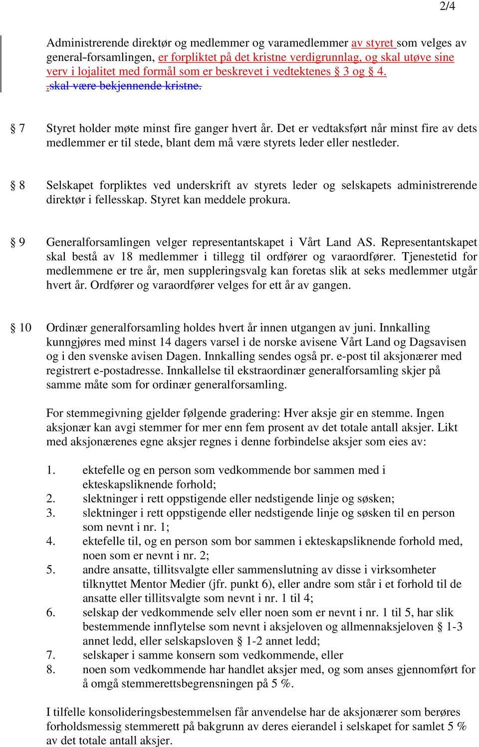 Det er vedtaksført når minst fire av dets medlemmer er til stede, blant dem må være styrets leder eller nestleder.