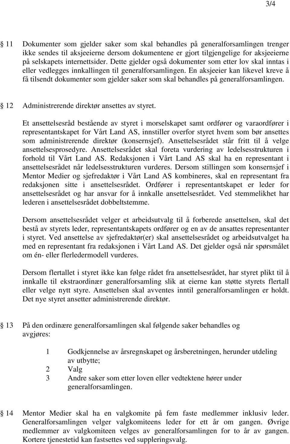 En aksjeeier kan likevel kreve å få tilsendt dokumenter som gjelder saker som skal behandles på generalforsamlingen. 12 Administrerende direktør ansettes av styret.