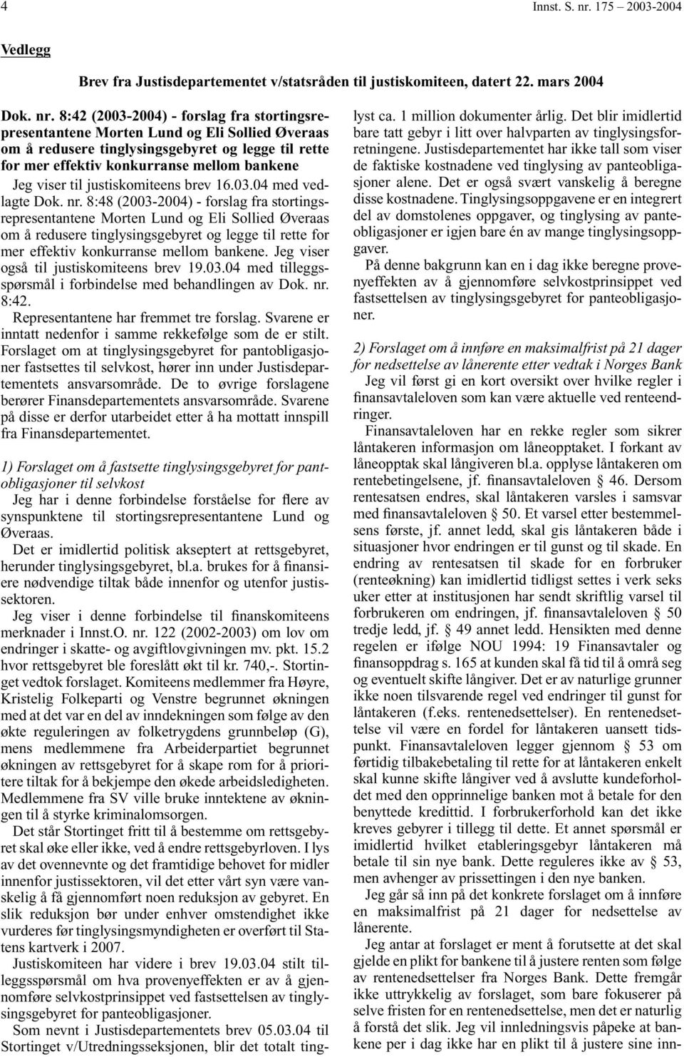 8:42 (2003-2004) - forslag fra stortingsrepresentantene Morten Lund og Eli Sollied Øveraas om å redusere tinglysingsgebyret og legge til rette for mer effektiv konkurranse mellom bankene Jeg viser