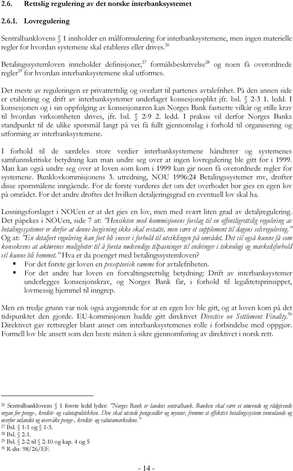 26 Betalingssystemloven inneholder definisjoner, 27 formålsbeskrivelse 28 og noen få overordnede regler 29 for hvordan interbanksystemene skal utformes.