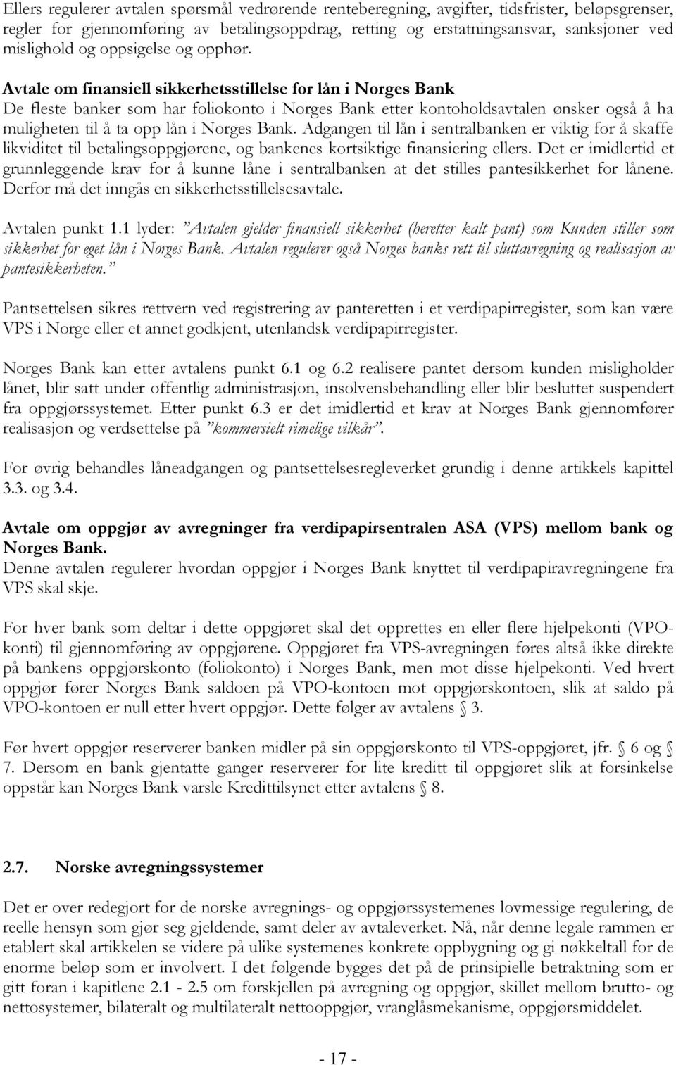 Avtale om finansiell sikkerhetsstillelse for lån i Norges Bank De fleste banker som har foliokonto i Norges Bank etter kontoholdsavtalen ønsker også å ha muligheten til å ta opp lån i Norges Bank.