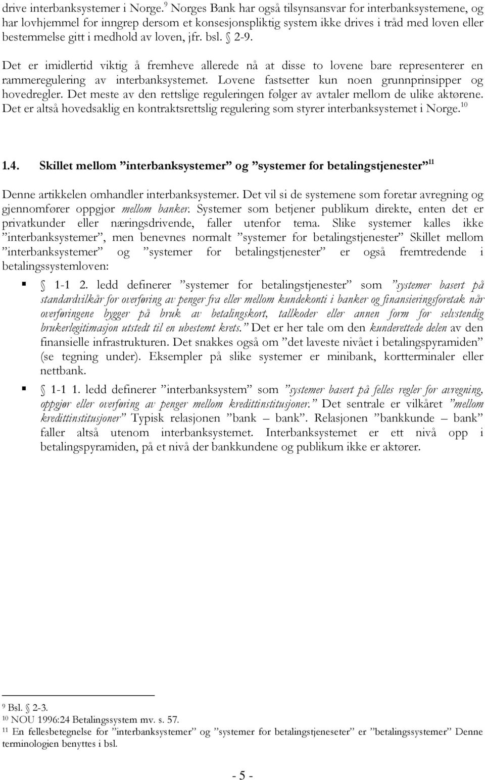 jfr. bsl. 2-9. Det er imidlertid viktig å fremheve allerede nå at disse to lovene bare representerer en rammeregulering av interbanksystemet. Lovene fastsetter kun noen grunnprinsipper og hovedregler.