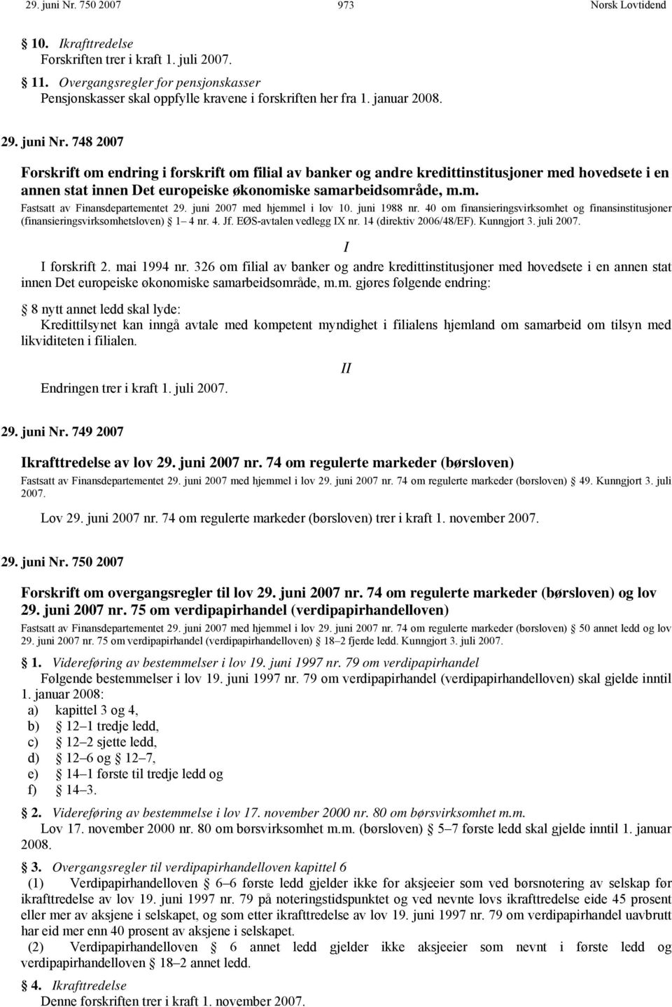 juni 2007 med hjemmel i lov 10. juni 1988 nr. 40 om finansieringsvirksomhet og finansinstitusjoner (finansieringsvirksomhetsloven) 1 4 nr. 4. Jf. EØS-avtalen vedlegg IX nr. 14 (direktiv 2006/48/EF).