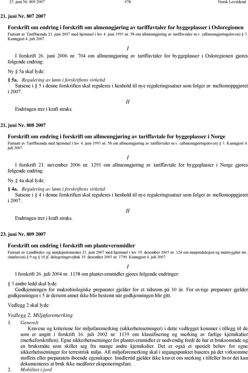 704 om allmenngjøring av tariffavtaler for byggeplasser i Osloregionen gjøres følgende endring: Ny 5a skal lyde: 5a.