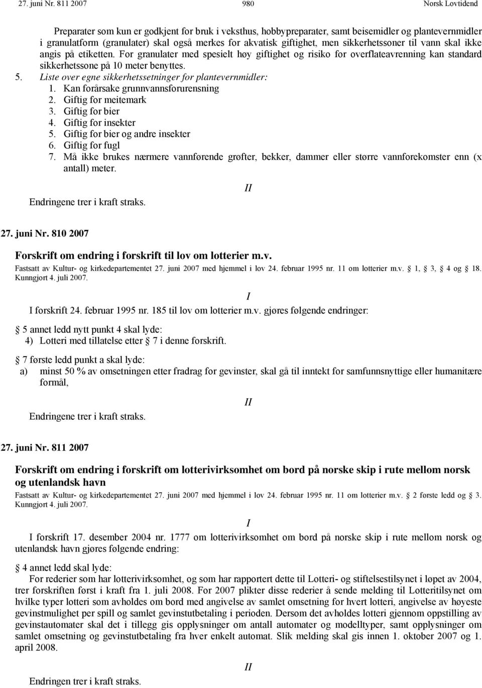 sikkerhetssoner til vann skal ikke angis på etiketten. For granulater med spesielt høy giftighet og risiko for overflateavrenning kan standard sikkerhetssone på 10 meter benyttes. 5.