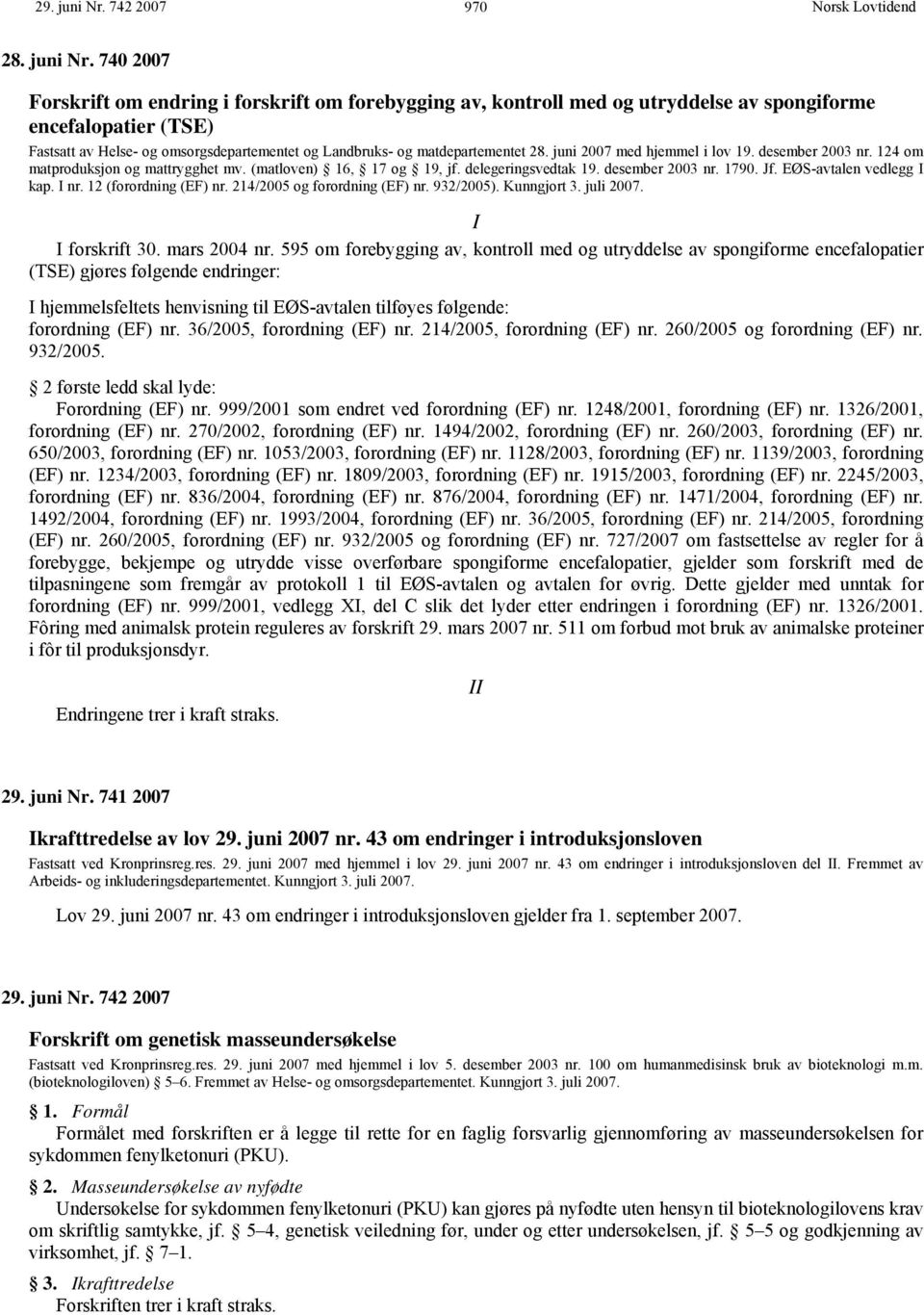 740 2007 Forskrift om endring i forskrift om forebygging av, kontroll med og utryddelse av spongiforme encefalopatier (TSE) Fastsatt av Helse- og omsorgsdepartementet og Landbruks- og