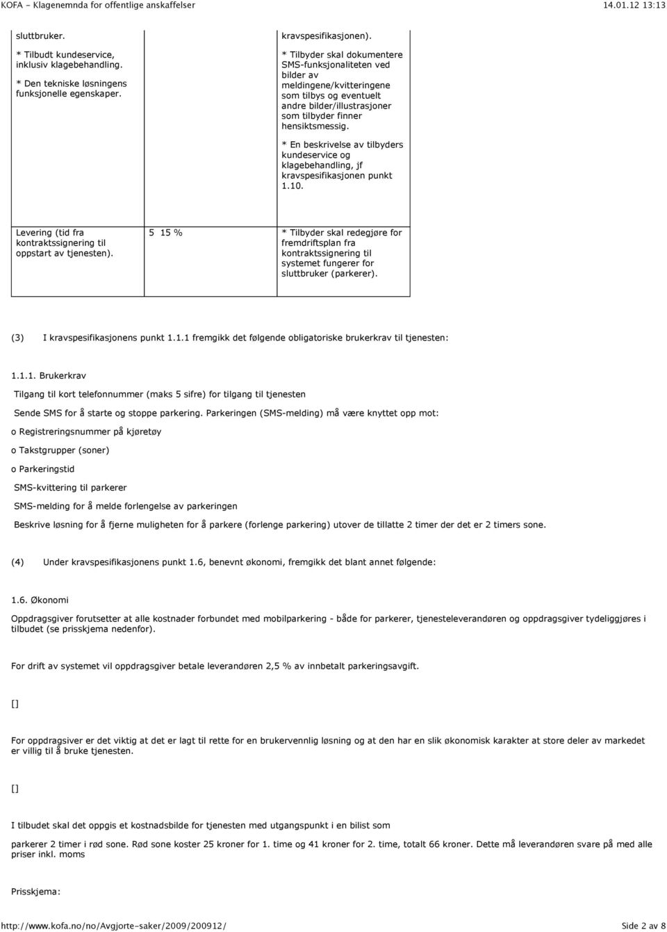 * En beskrivelse av tilbyders kundeservice og klagebehandling, jf kravspesifikasjonen punkt 1.10. Levering (tid fra kontraktssignering til oppstart av tjenesten).