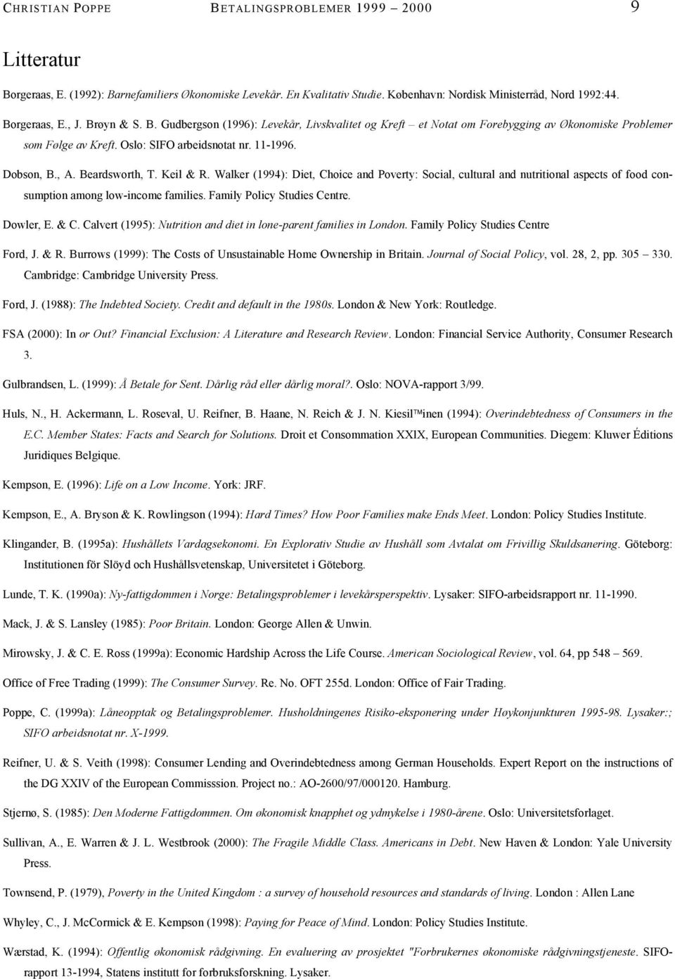 Keil & R. Walker (1994): Diet, Choice and Poverty: Social, cultural and nutritional aspects of food consumption among low-income families. Family Policy Studies Centre. Dowler, E. & C.