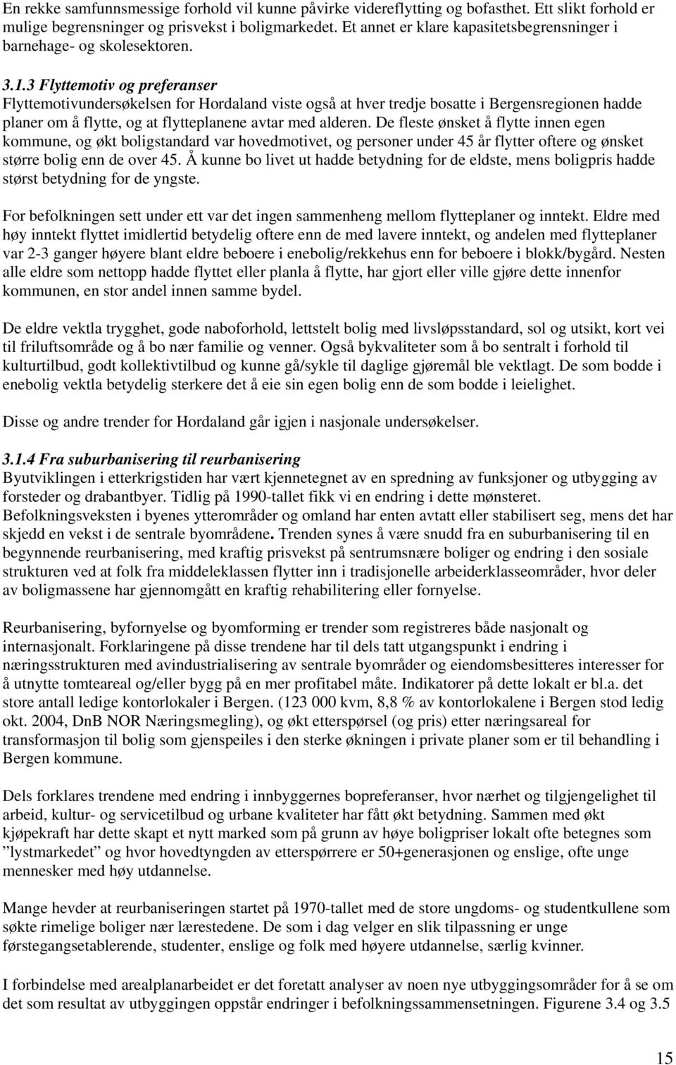 3 Flyttemotiv og preferanser Flyttemotivundersøkelsen for Hordaland viste også at hver tredje bosatte i Bergensregionen hadde planer om å flytte, og at flytteplanene avtar med alderen.