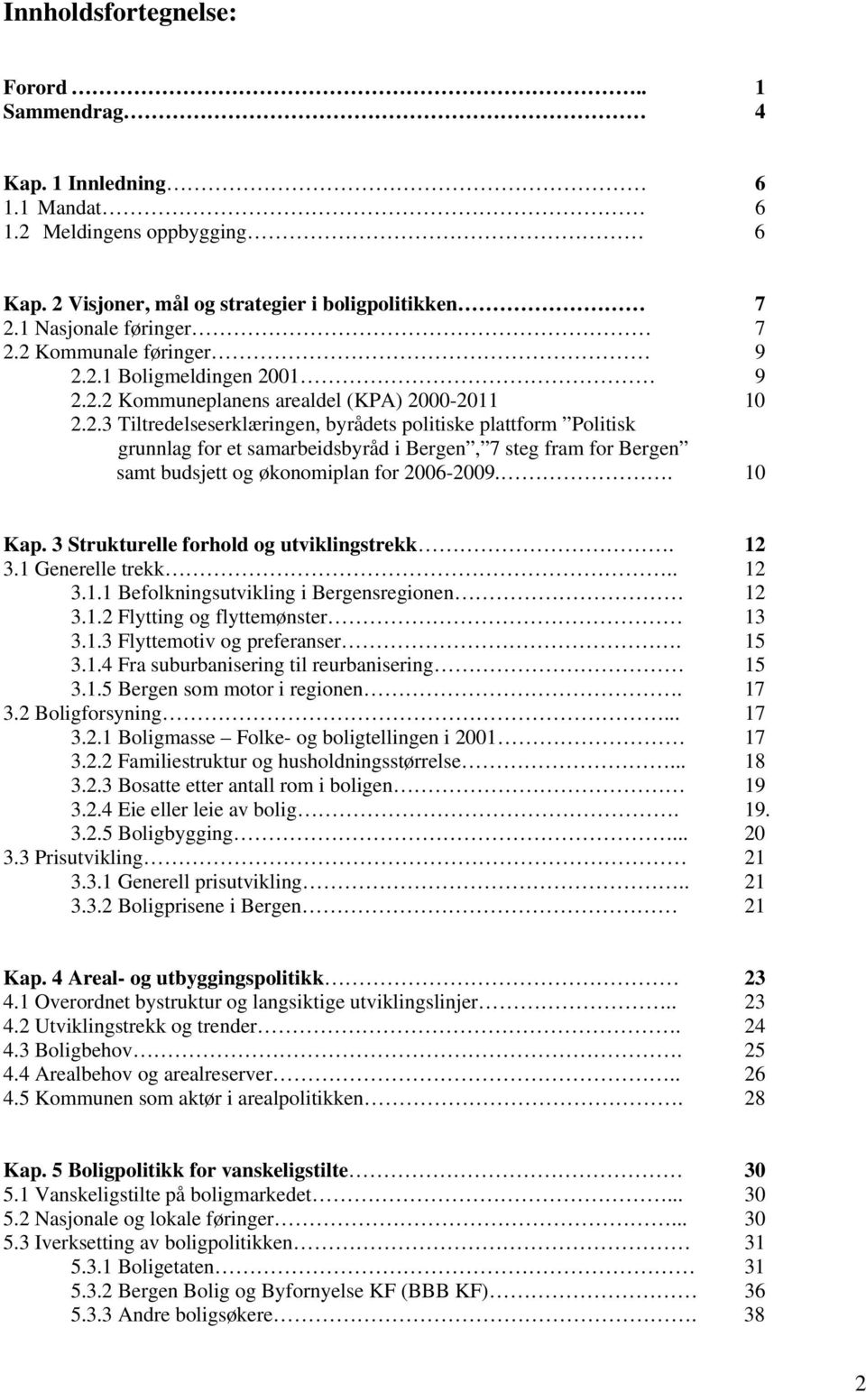 . 10 Kap. 3 Strukturelle forhold og utviklingstrekk. 12 3.1 Generelle trekk.. 12 3.1.1 Befolkningsutvikling i Bergensregionen 12 3.1.2 Flytting og flyttemønster 13 3.1.3 Flyttemotiv og preferanser.