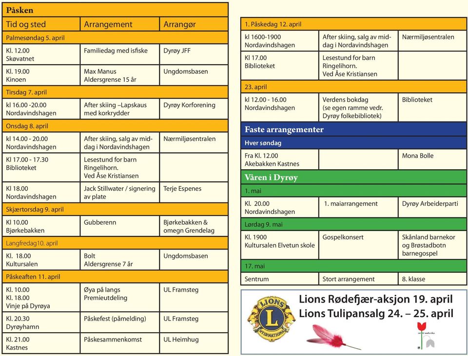 30 Dyrøyhamn Kl. 21.00 Kastnes Familiedag med isfiske Max Manus Aldersgrense 15 år After skiing Lapskaus med korkrydder After skiing, salg av middag i Nordavindshagen Lesestund for barn Ringelihorn.
