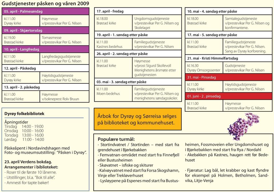 23. april Verdens bokdag. Arrangementer i biblioteket: - Roser til de første 10 lånerne. - Utstillinger, bl.a. Bok til alle. - Amnesti for tapte bøker!