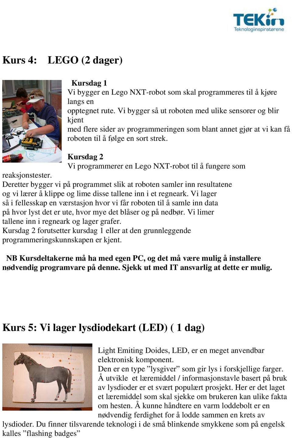 Kursdag 2 Vi programmerer en Lego NXT-robot til å fungere som reaksjonstester.