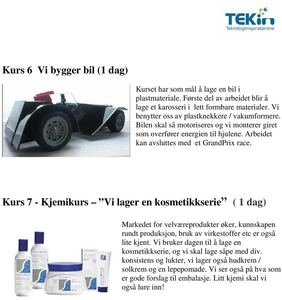 Kurs 7 - Kjemikurs Vi lager en kosmetikkserie ( 1 dag) Markedet for velværeprodukter øker, kunnskapen rundt produksjon, bruk av virkestoffer etc er også lite kjent.