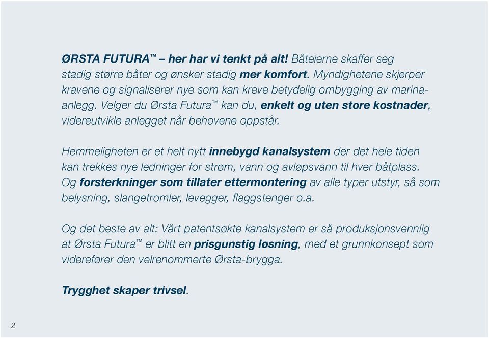 Velger du Ørsta Futura kan du, enkelt og uten store kostnader, videreutvikle anlegget når behovene oppstår.