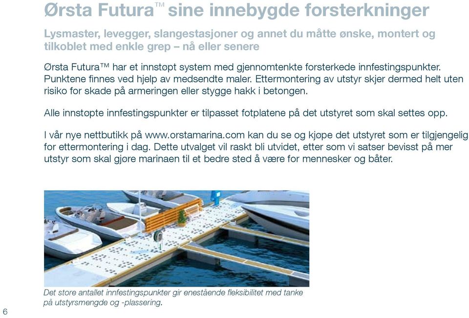 Alle innstøpte innfestingspunkter er tilpasset fotplatene på det utstyret som skal settes opp. I vår nye nettbutikk på www.orstamarina.