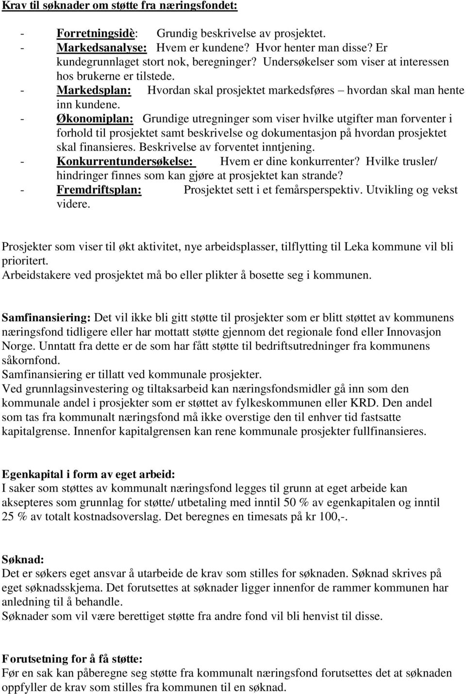 - Økonomiplan: Grundige utregninger som viser hvilke utgifter man forventer i forhold til prosjektet samt beskrivelse og dokumentasjon på hvordan prosjektet skal finansieres.