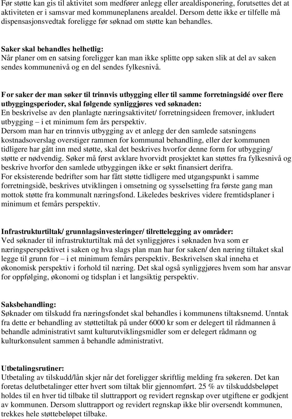 Saker skal behandles helhetlig: Når planer om en satsing foreligger kan man ikke splitte opp saken slik at del av saken sendes kommunenivå og en del sendes fylkesnivå.