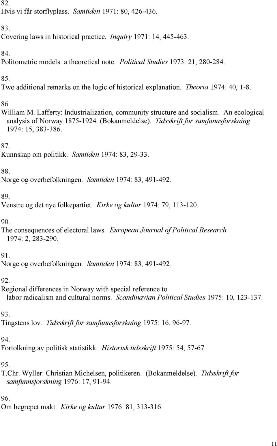 Lafferty: Industrialization, community structure and socialism. An ecological analysis of Norway 1875-1924. (Bokanmeldelse). Tidsskrift for samfunnsforskning 1974: 15, 383-386. 87.