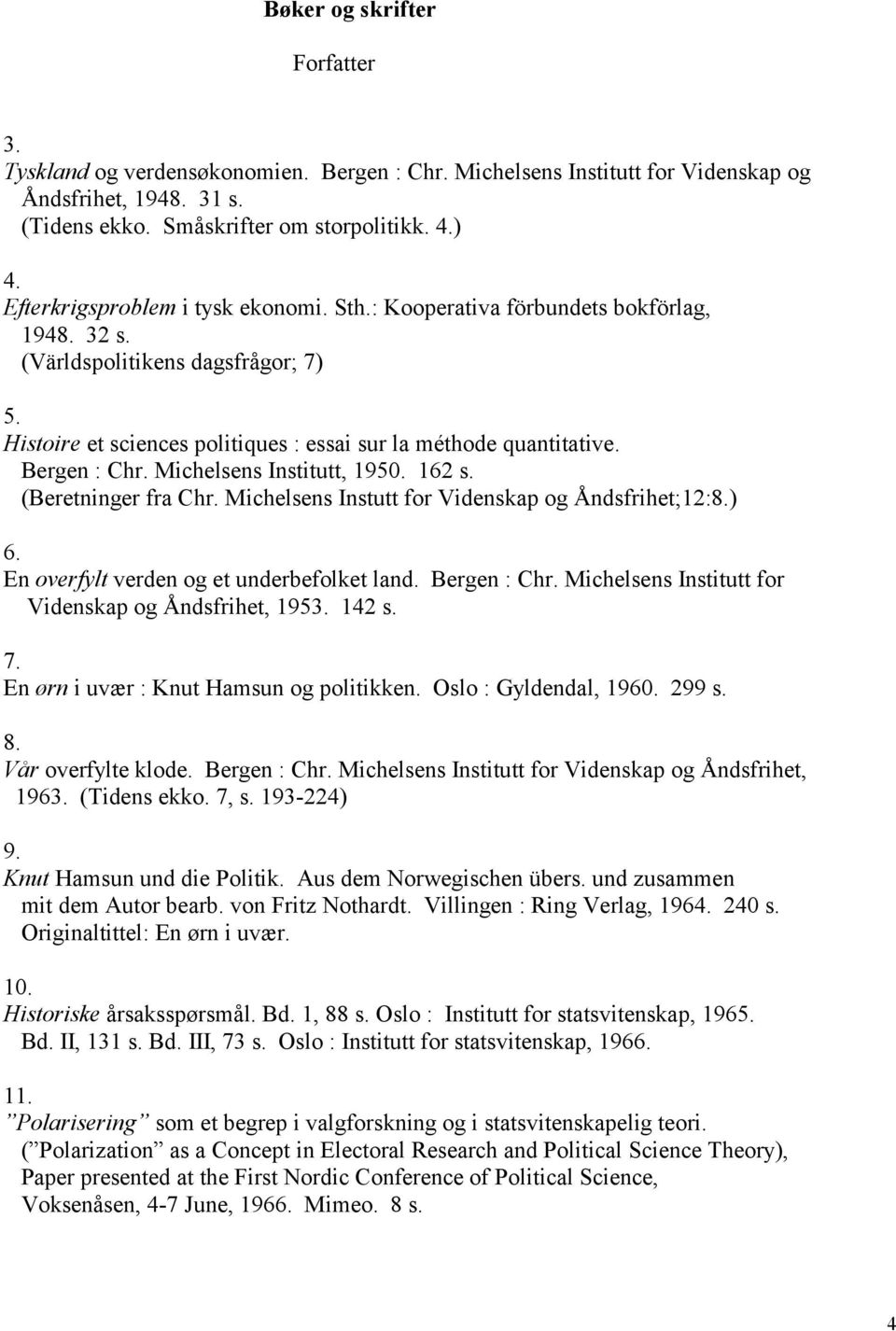 Bergen : Chr. Michelsens Institutt, 1950. 162 s. (Beretninger fra Chr. Michelsens Instutt for Videnskap og Åndsfrihet;12:8.) 6. En overfylt verden og et underbefolket land. Bergen : Chr.