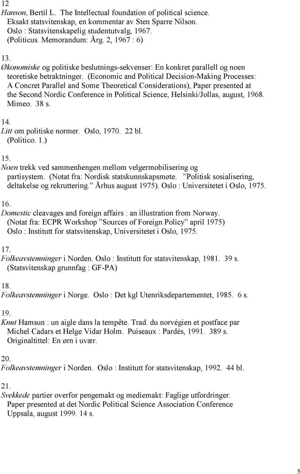 (Economic and Political Decision-Making Processes: A Concret Parallel and Some Theoretical Considerations), Paper presented at the Second Nordic Conference in Political Science, Helsinki/Jollas,