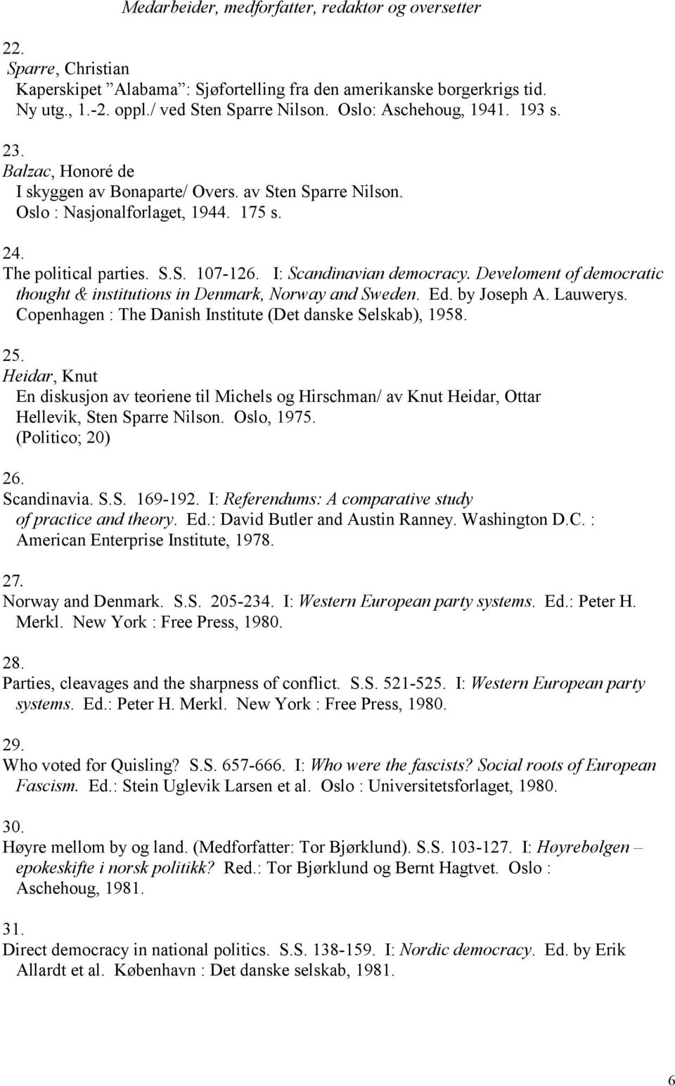 I: Scandinavian democracy. Develoment of democratic thought & institutions in Denmark, Norway and Sweden. Ed. by Joseph A. Lauwerys. Copenhagen : The Danish Institute (Det danske Selskab), 1958. 25.