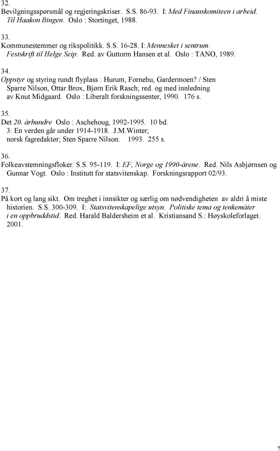 / Sten Sparre Nilson, Ottar Brox, Bjørn Erik Rasch; red. og med innledning av Knut Midgaard. Oslo : Liberalt forskningssenter, 1990. 176 s. 35. Det 20. århundre Oslo : Aschehoug, 1992-1995. 10 bd.