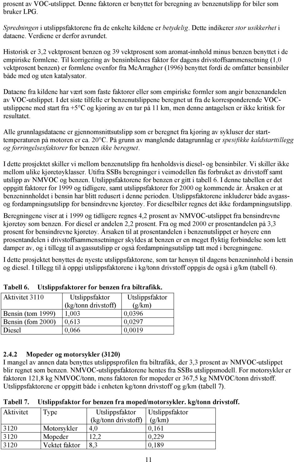 Til korrigering av bensinbilenes faktor for dagens drivstoffsammensetning (1,0 vektprosent benzen) er formlene ovenfor fra McArragher (1996) benyttet fordi de omfatter bensinbiler både med og uten