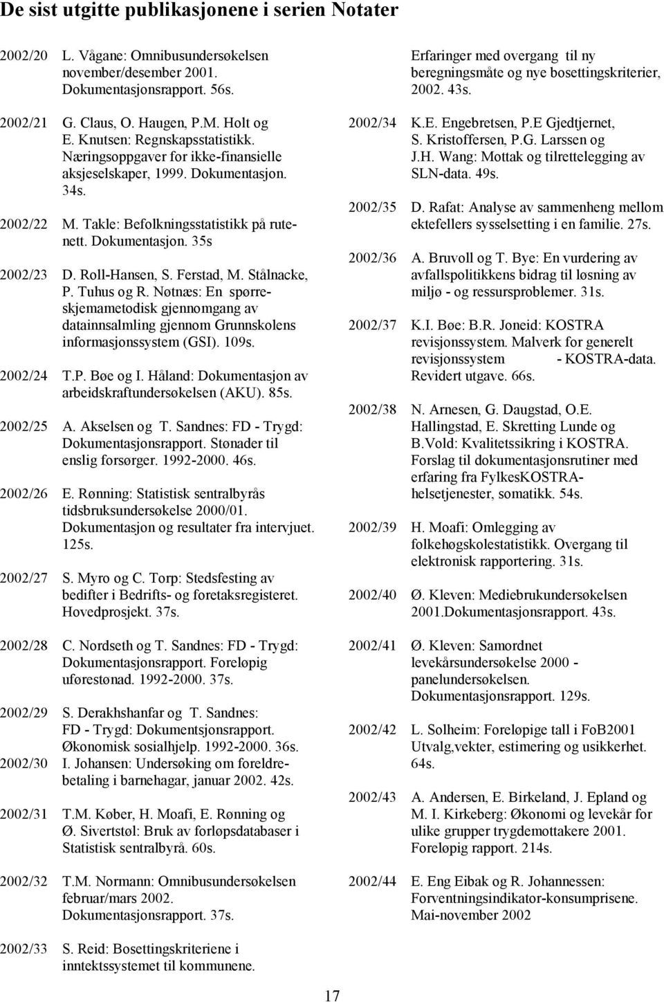 Roll-Hansen, S. Ferstad, M. Stålnacke, P. Tuhus og R. Nøtnæs: En spørreskjemametodisk gjennomgang av datainnsalmling gjennom Grunnskolens informasjonssystem (GSI). 109s. 2002/24 T.P. Bøe og I.
