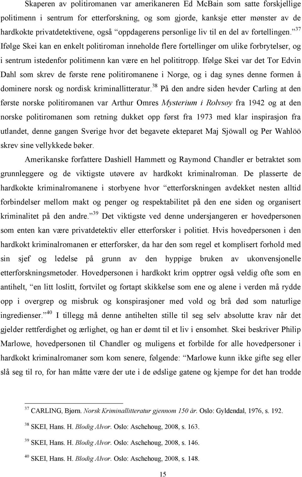 37 Ifølge Skei kan en enkelt politiroman inneholde flere fortellinger om ulike forbrytelser, og i sentrum istedenfor politimenn kan være en hel polititropp.