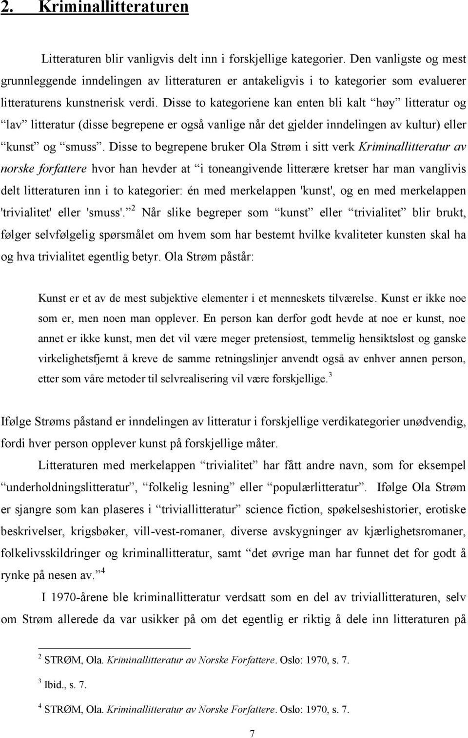 Disse to kategoriene kan enten bli kalt høy litteratur og lav litteratur (disse begrepene er også vanlige når det gjelder inndelingen av kultur) eller kunst og smuss.