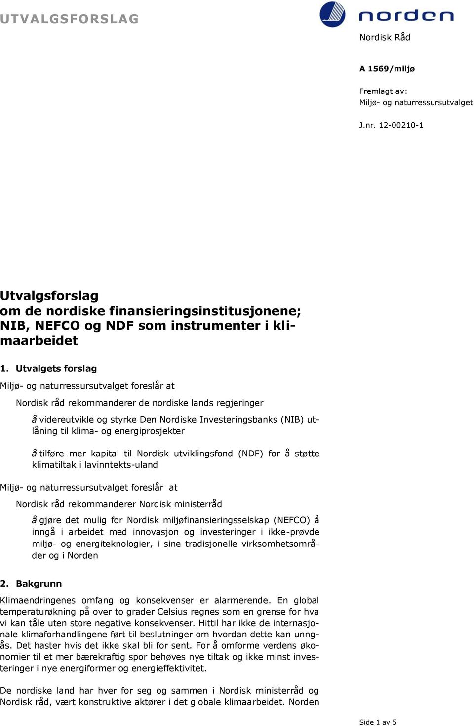 mer kapital til Nordisk utviklingsfond (NDF) for å støtte klimatiltak i lavinntekts-uland foreslår at Nordisk råd rekommanderer Nordisk ministerråd å gjøre det mulig for Nordisk