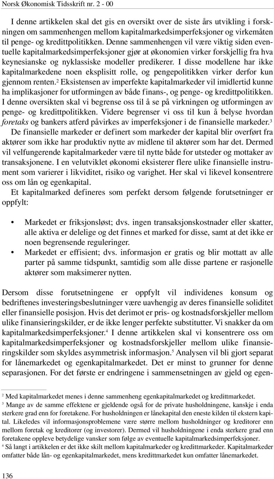 Denne sammenhengen vil være viktig siden eventuelle kapitalmarkedsimperfeksjoner gjør at økonomien virker forskjellig fra hva keynesianske og nyklassiske modeller predikerer.