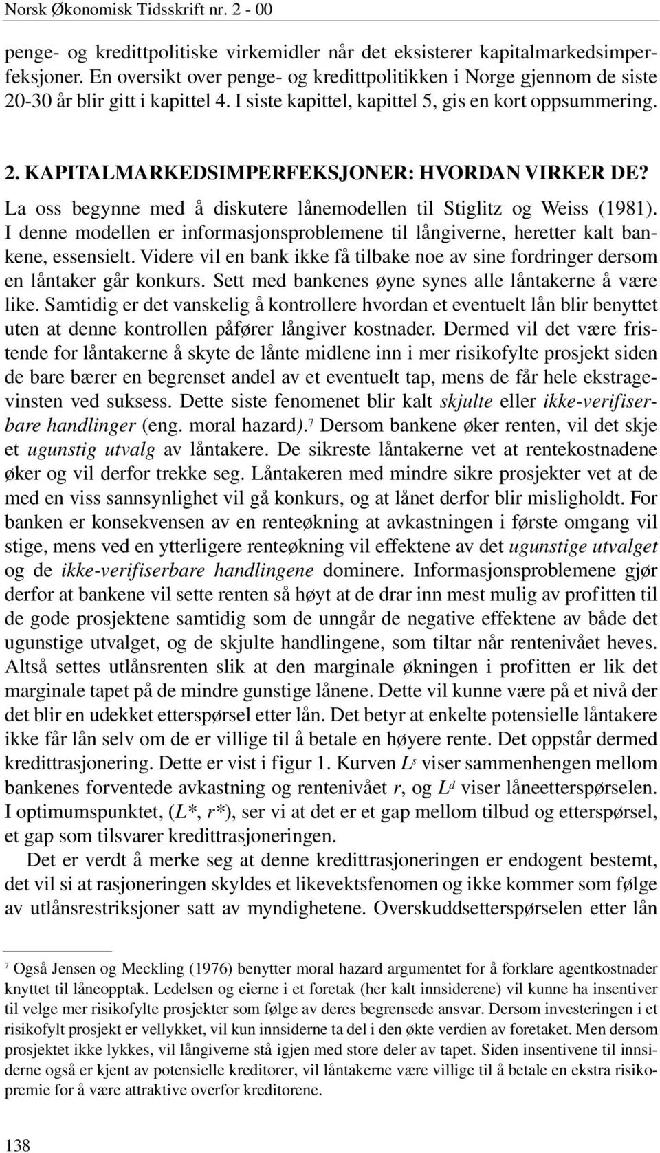 La oss begynne med å diskutere lånemodellen til Stiglitz og Weiss (1981). I denne modellen er informasjonsproblemene til långiverne, heretter kalt bankene, essensielt.