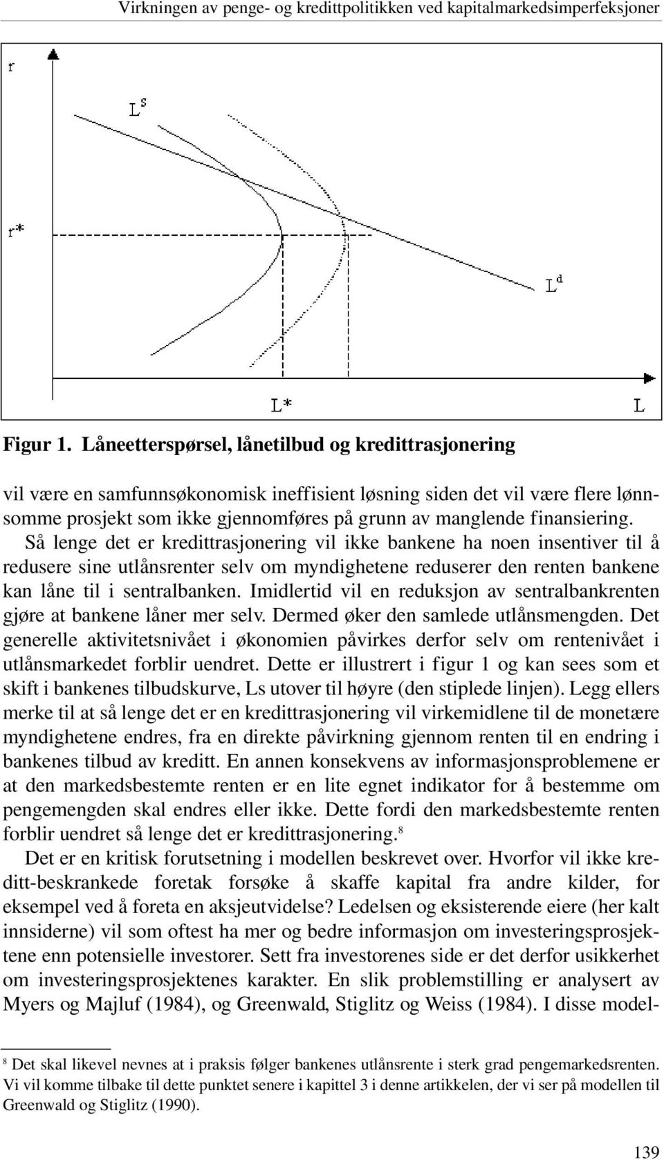 finansiering. Så lenge det er kredittrasjonering vil ikke bankene ha noen insentiver til å redusere sine utlånsrenter selv om myndighetene reduserer den renten bankene kan låne til i sentralbanken.