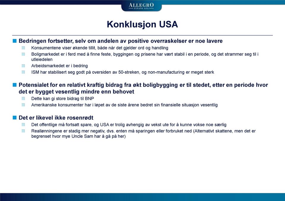 non-manufacturing er meget sterk Potensialet for en relativt kraftig bidrag fra økt boligbygging er til stedet, etter en periode hvor det er bygget vesentlig mindre enn behovet Dette kan gi store