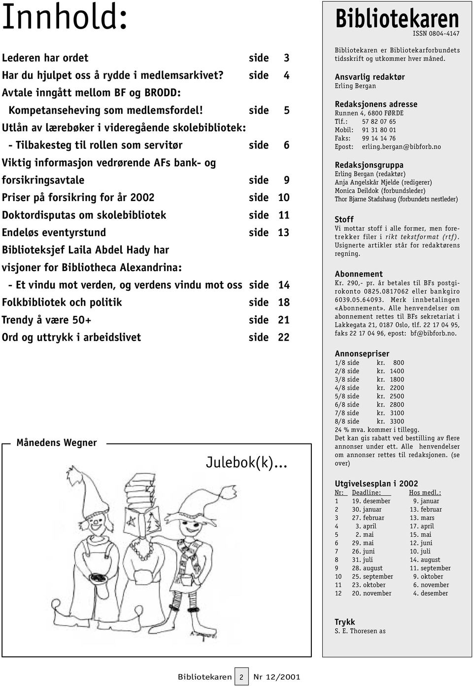 2002 side 10 Doktordisputas om skolebibliotek side 11 Endeløs eventyrstund side 13 Biblioteksjef Laila Abdel Hady har visjoner for Bibliotheca Alexandrina: - Et vindu mot verden, og verdens vindu mot