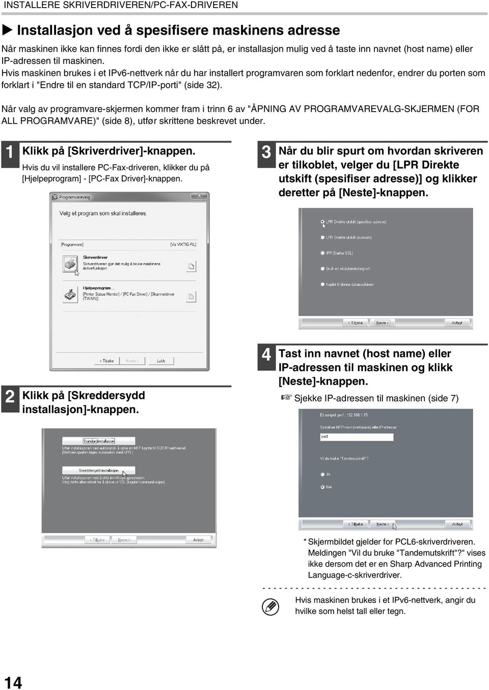 Hvis maskinen brukes i et IPv6-nettverk når du har installert programvaren som forklart nedenfor, endrer du porten som forklart i "Endre til en standard TCP/IP-porti" (side 32).