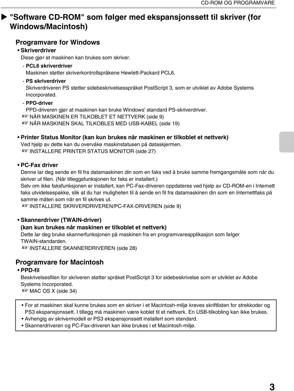 - PS skriverdriver Skriverdriveren PS støtter sidebeskrivelsesspråket PostScript 3, som er utviklet av Adobe Systems Incorporated.