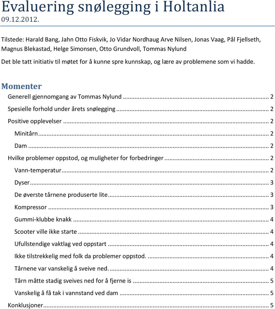 for å kunne spre kunnskap, og lære av problemene som vi hadde. Momenter Generell gjennomgang av Tommas Nylund... 2 Spesielle forhold under årets snølegging... 2 Positive opplevelser... 2 Minitårn.