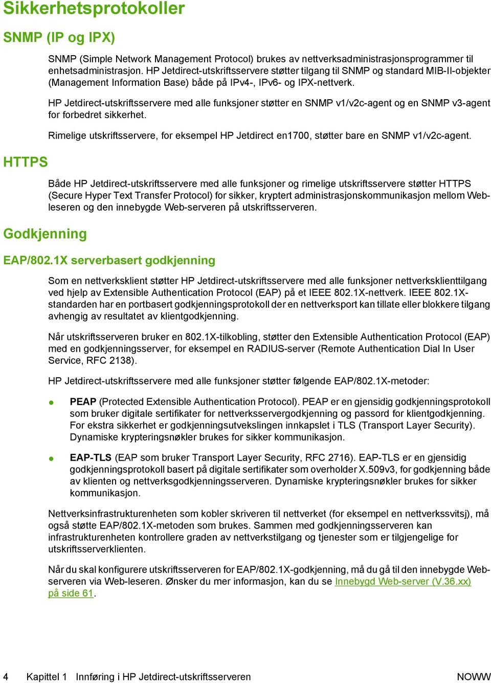 HP Jetdirect-utskriftsservere med alle funksjoner støtter en SNMP v1/v2c-agent og en SNMP v3-agent for forbedret sikkerhet.