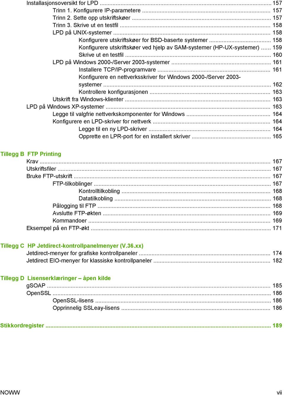 .. 160 LPD på Windows 2000-/Server 2003-systemer... 161 Installere TCP/IP-programvare... 161 Konfigurere en nettverksskriver for Windows 2000-/Server 2003- systemer... 162 Kontrollere konfigurasjonen.