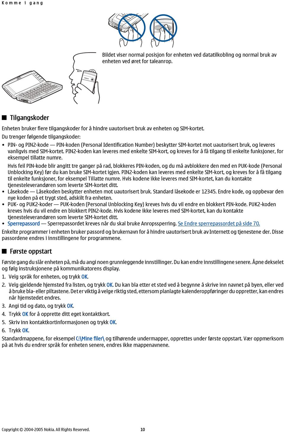 Du trenger følgende tilgangskoder: PIN- og PIN2-kode PIN-koden (Personal Identification Number) beskytter SIM-kortet mot uautorisert bruk, og leveres vanligvis med SIM-kortet.