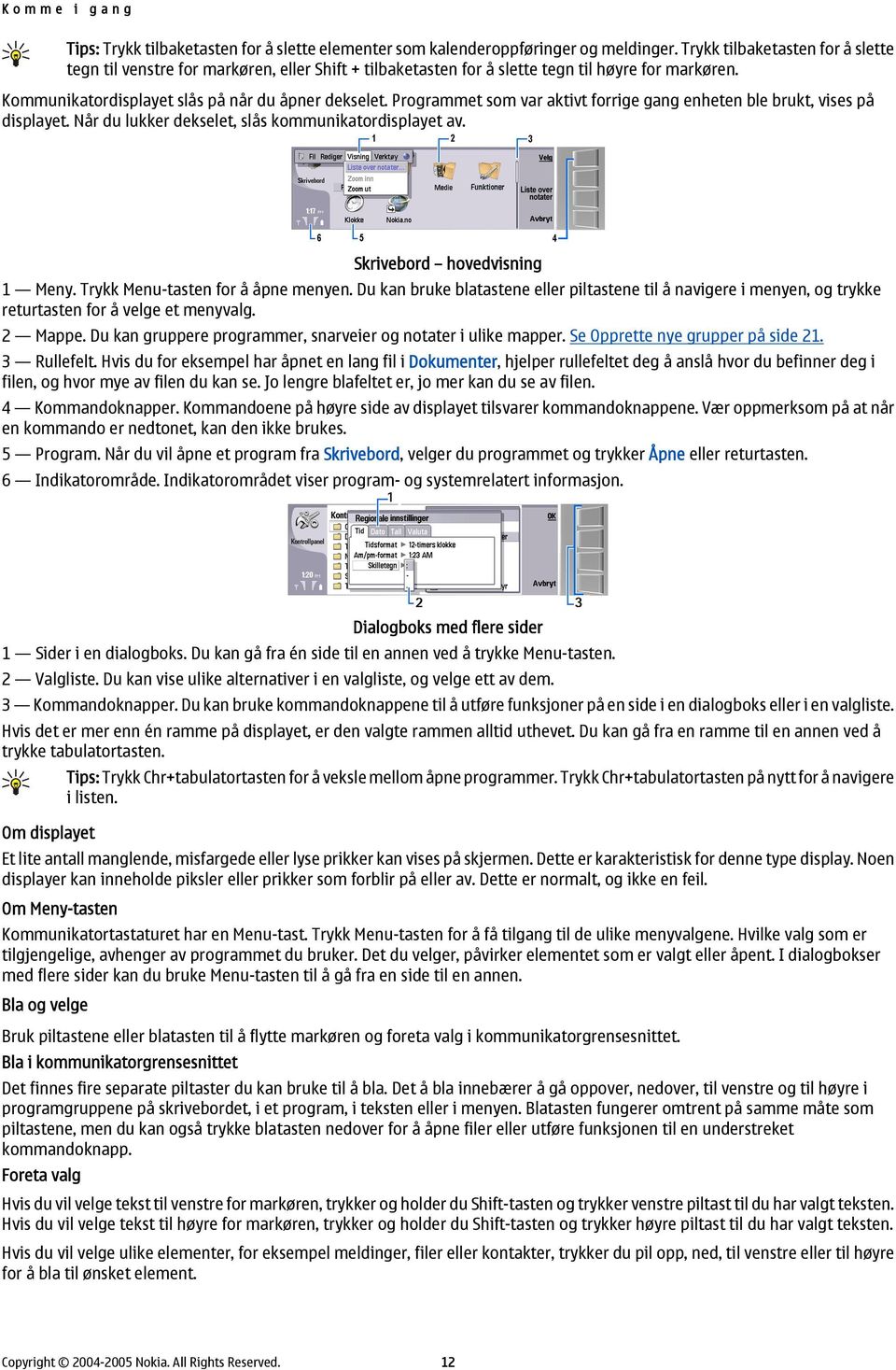 Programmet som var aktivt forrige gang enheten ble brukt, vises på displayet. Når du lukker dekselet, slås kommunikatordisplayet av. Skrivebord hovedvisning 1 Meny.