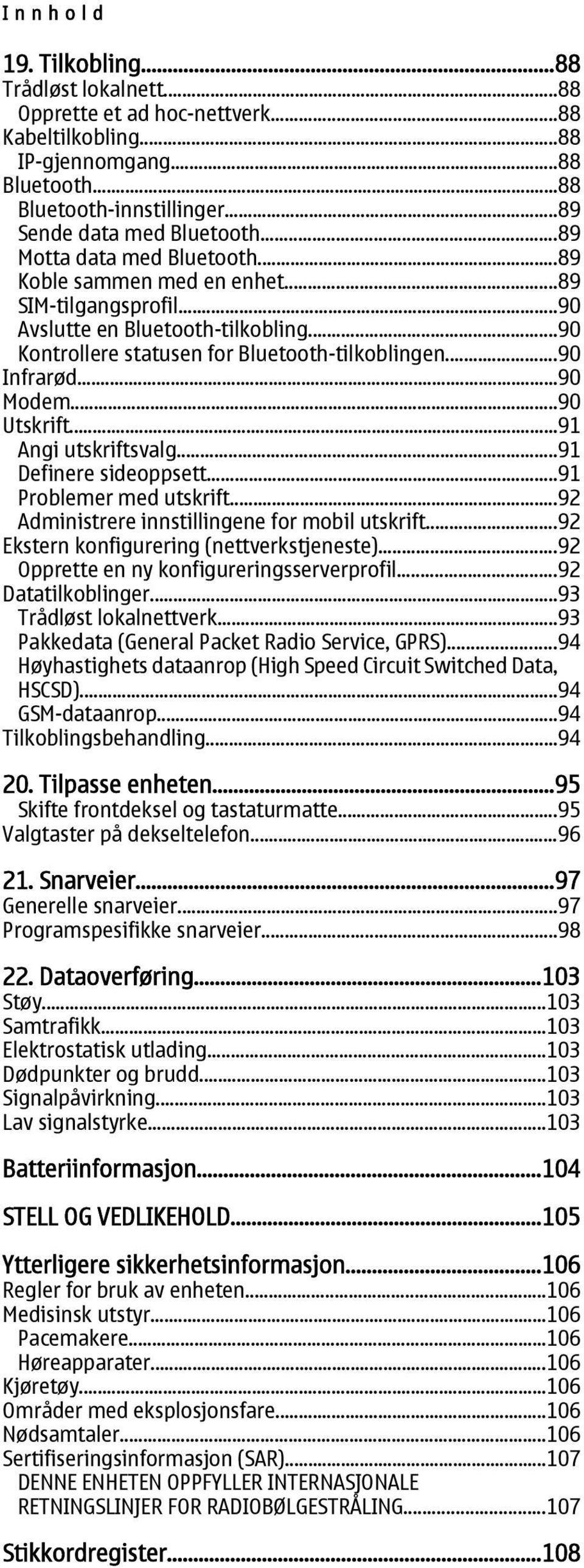 ..90 Utskrift...91 Angi utskriftsvalg...91 Definere sideoppsett...91 Problemer med utskrift...92 Administrere innstillingene for mobil utskrift...92 Ekstern konfigurering (nettverkstjeneste).