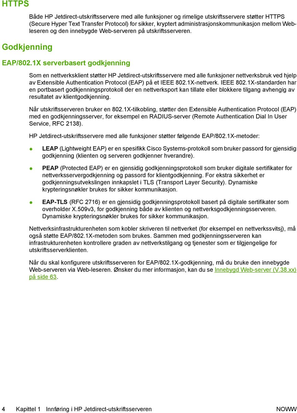 1X serverbasert godkjenning Som en nettverksklient støtter HP Jetdirect-utskriftsservere med alle funksjoner nettverksbruk ved hjelp av Extensible Authentication Protocol (EAP) på et IEEE 802.