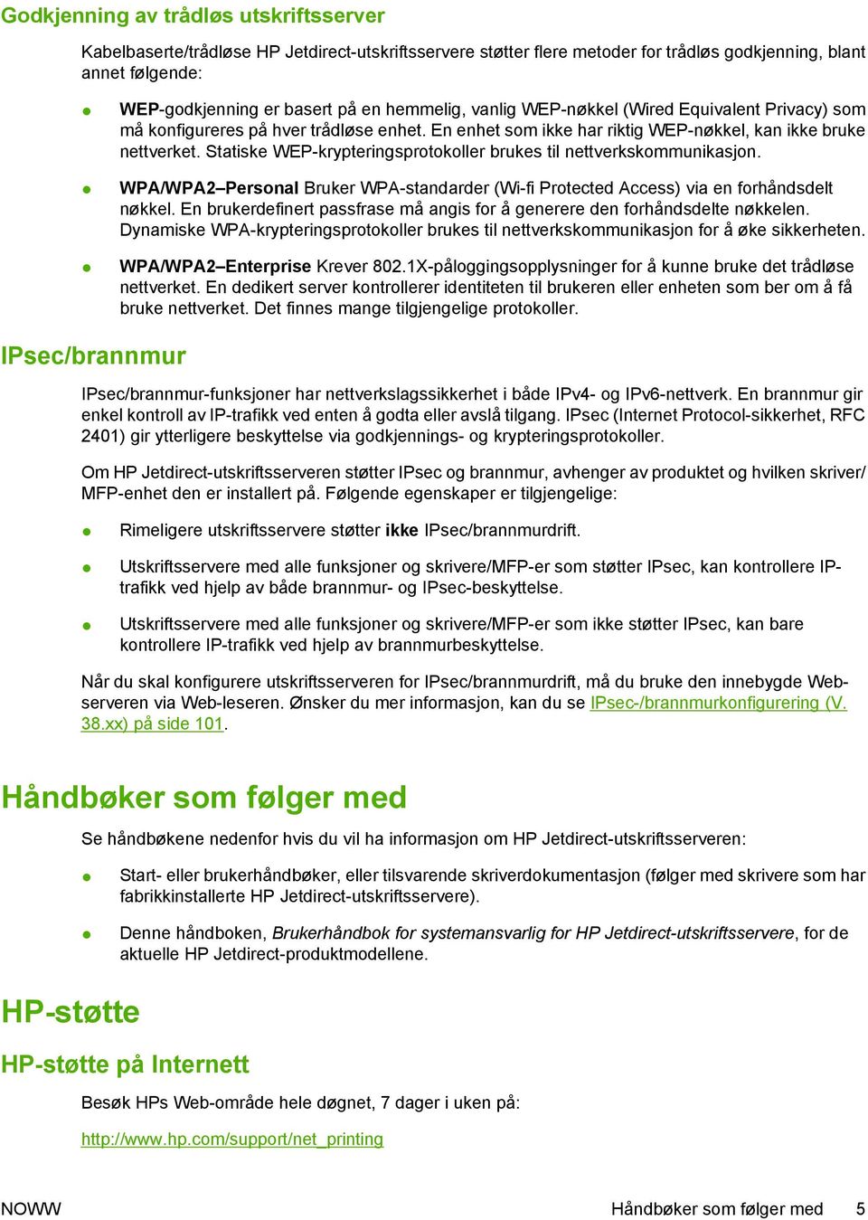 Statiske WEP-krypteringsprotokoller brukes til nettverkskommunikasjon. WPA/WPA2 Personal Bruker WPA-standarder (Wi-fi Protected Access) via en forhåndsdelt nøkkel.