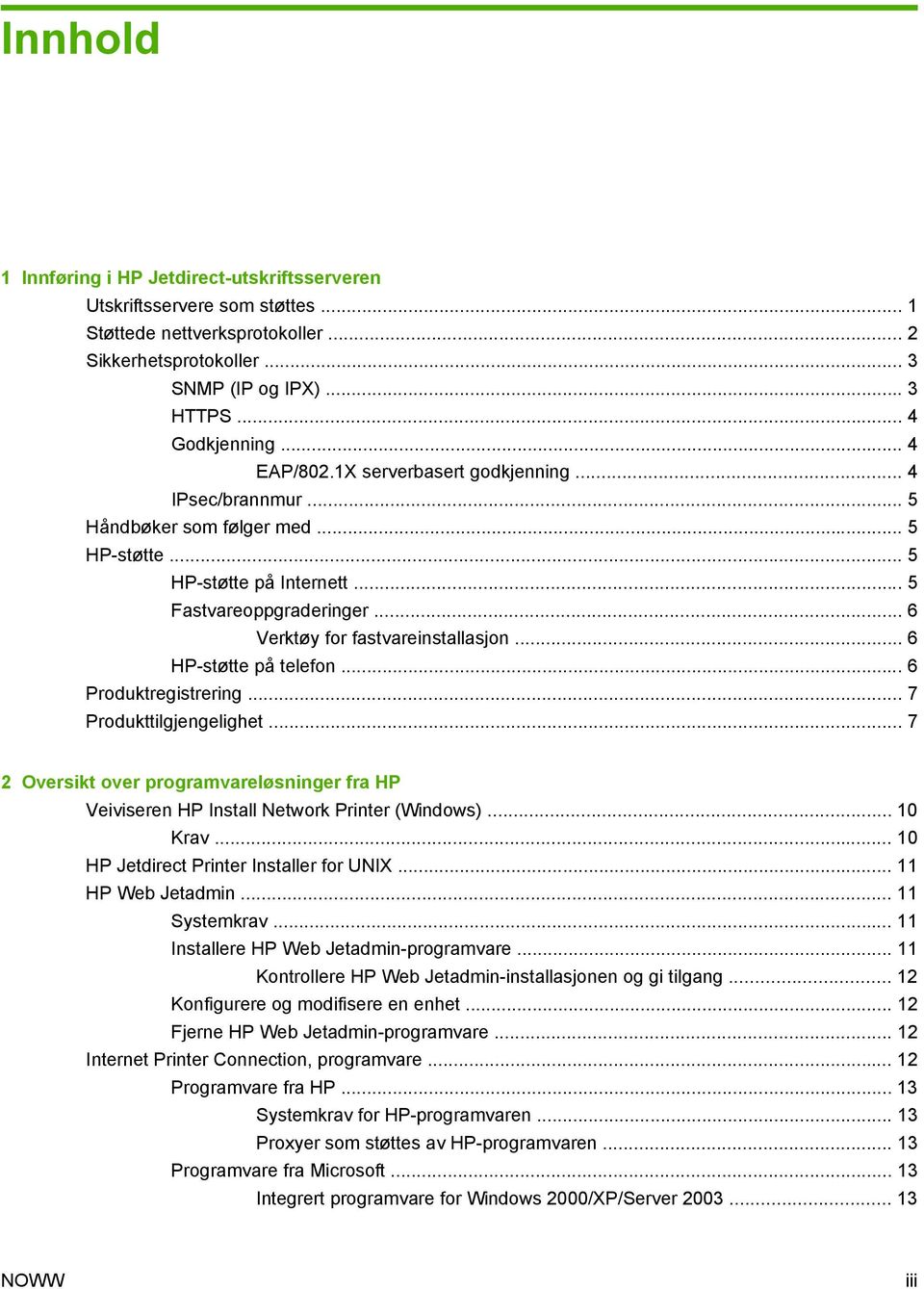 .. 6 HP-støtte på telefon... 6 Produktregistrering... 7 Produkttilgjengelighet... 7 2 Oversikt over programvareløsninger fra HP Veiviseren HP Install Network Printer (Windows)... 10 Krav.