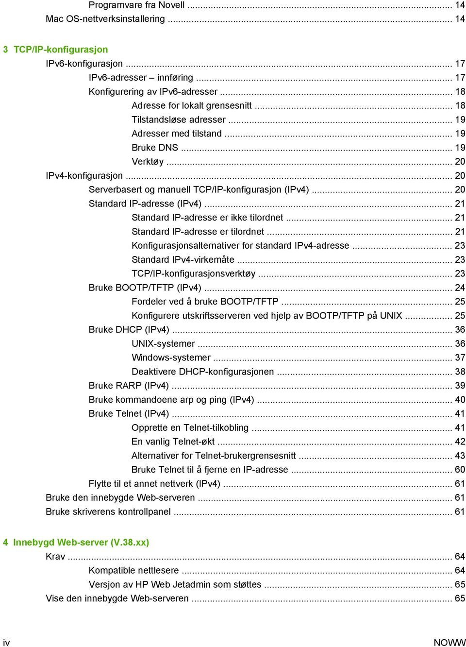 .. 20 Serverbasert og manuell TCP/IP-konfigurasjon (IPv4)... 20 Standard IP-adresse (IPv4)... 21 Standard IP-adresse er ikke tilordnet... 21 Standard IP-adresse er tilordnet.