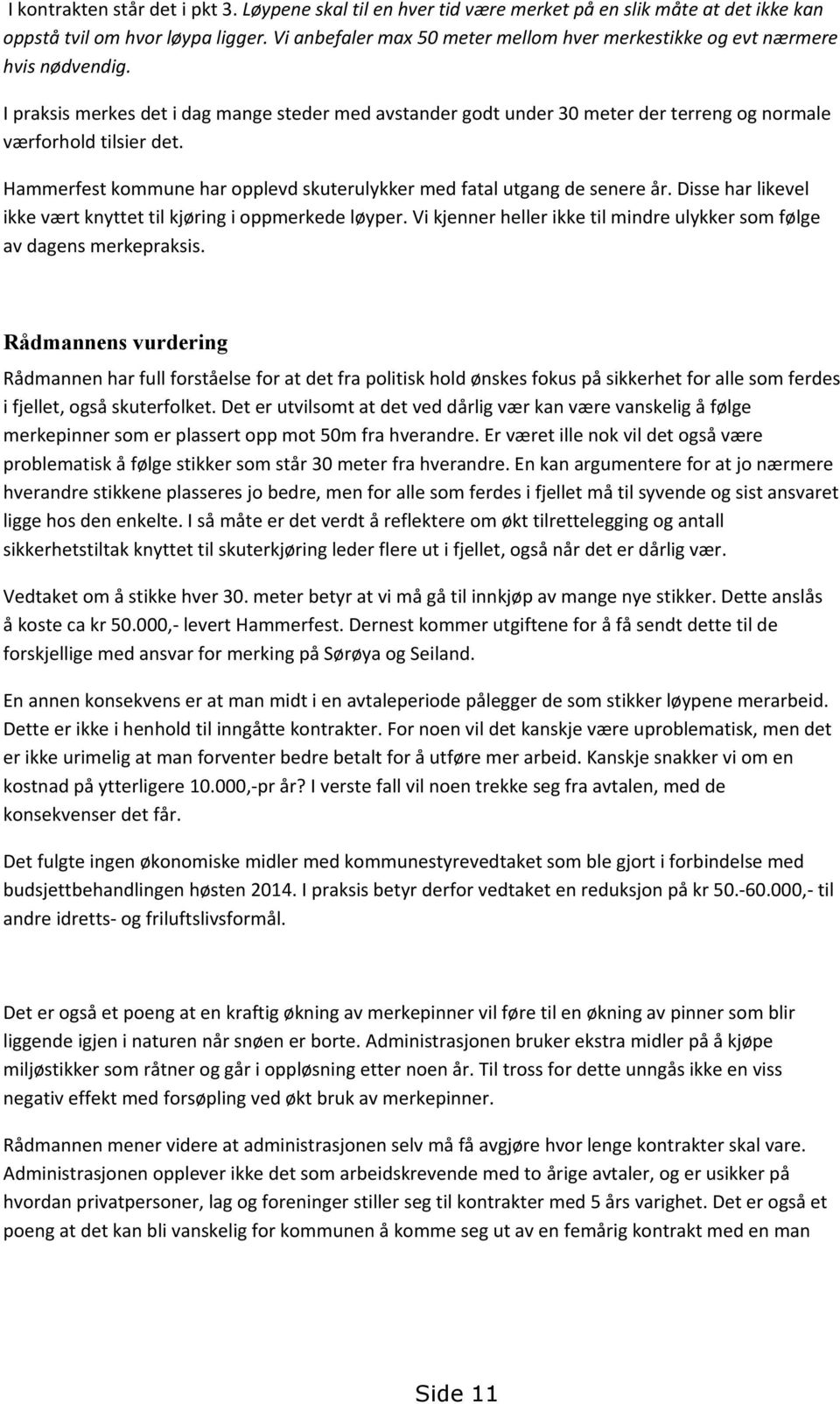 I praksis merkes det i dag mange steder med avstander godt under 30 meter der terreng og normale værforhold tilsier det. Hammerfest kommune har opplevd skuterulykker med fatal utgang de senere år.